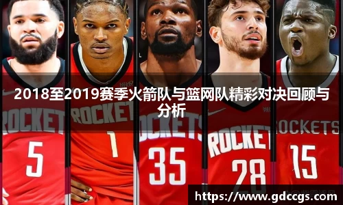 2018至2019赛季火箭队与篮网队精彩对决回顾与分析