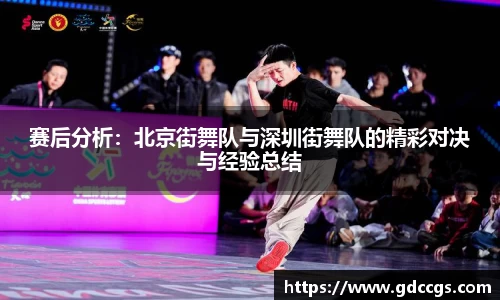 赛后分析：北京街舞队与深圳街舞队的精彩对决与经验总结